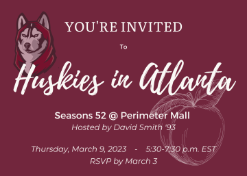 A postcard of maroon background and white lettering "You're Invited to Huskies in Atlanta. Seasons 52 @ Perimeter Mall. Hosted by David Smith '92. Thursday, March 9, 2023    -    5:30-7:30 p.m. EST RSVP by March 3